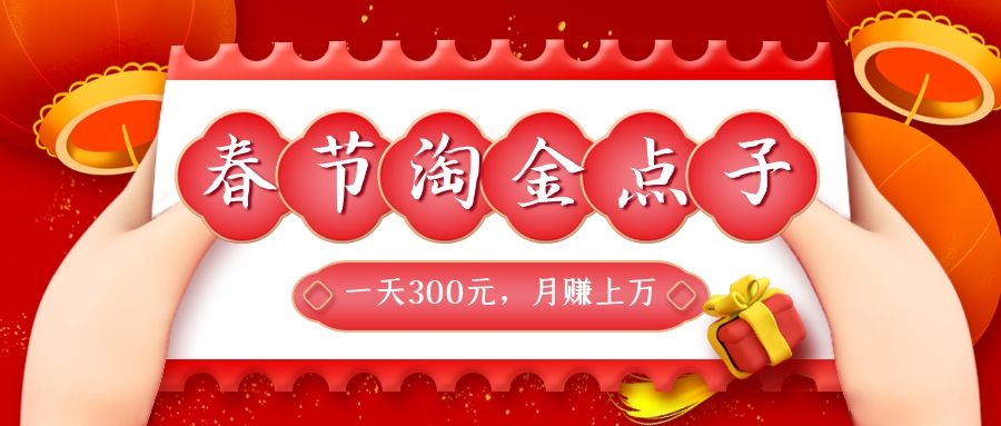 春节淘金赚钱点子,一天300元,月赚上万!