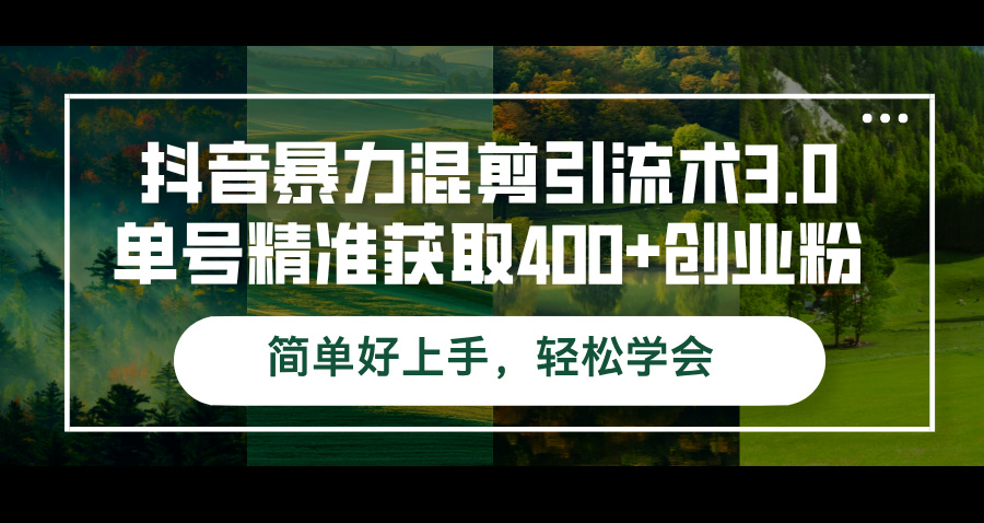 抖音暴力混剪引流术3.0单号精准获取400+创业粉简单好上手，轻松学会